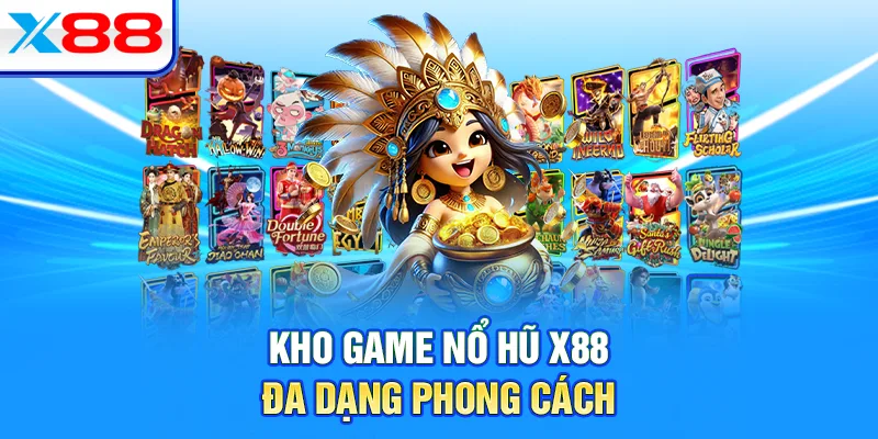 Kho game nổ hũ X88 đa dạng phong cách