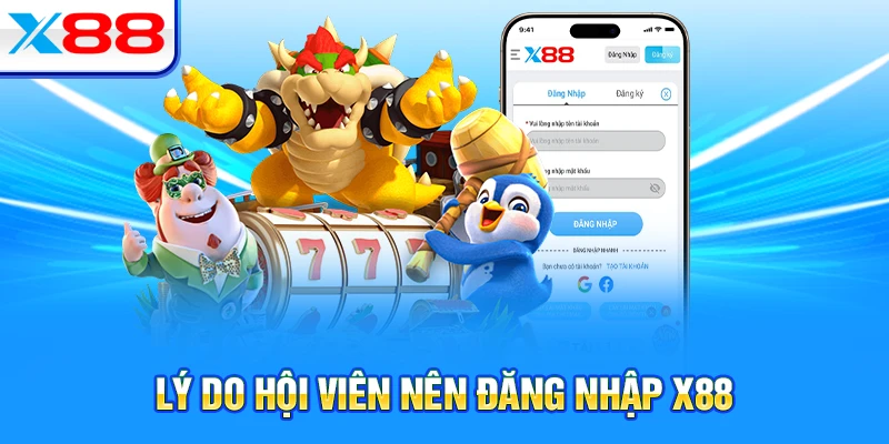 Lý do hội viên nên đăng nhập X88