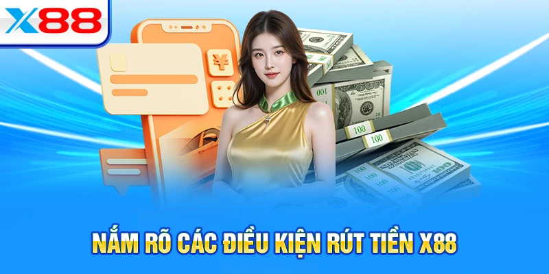 Nắm rõ các điều kiện rút tiền X88