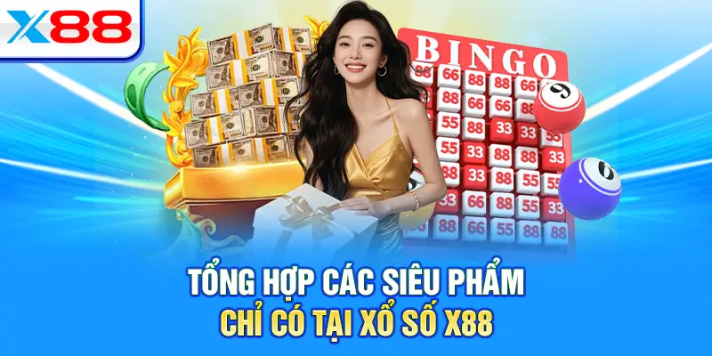 Tổng hợp các siêu phẩm chỉ có tại xổ số X88