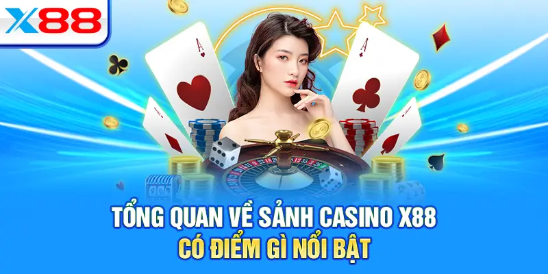 Tổng quan về sảnh casino X88 có điểm gì nổi bật