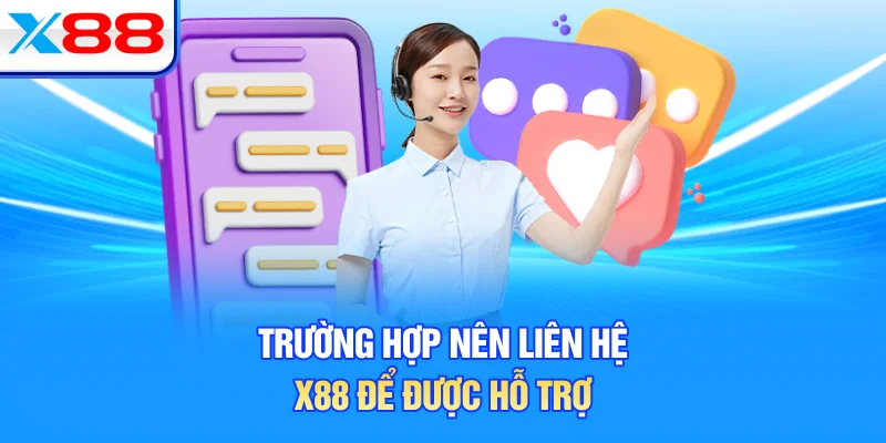 Trường hợp nên liên hệ X88 để được hỗ trợ