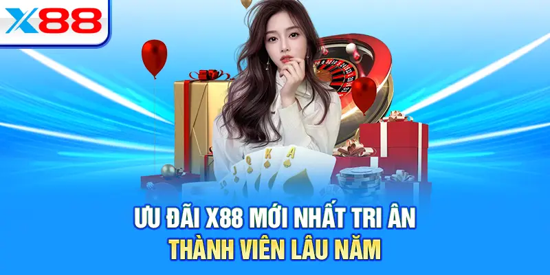 Ưu đãi X88 mới nhất tri ân thành viên lâu năm